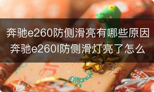 奔驰e260防侧滑亮有哪些原因 奔驰e260l防侧滑灯亮了怎么消除