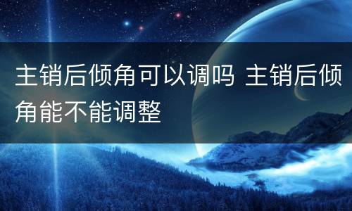 主销后倾角可以调吗 主销后倾角能不能调整
