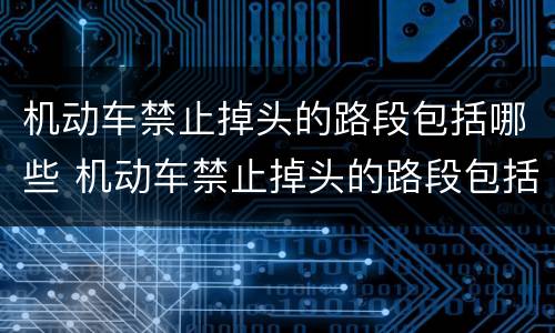 机动车禁止掉头的路段包括哪些 机动车禁止掉头的路段包括哪些标志