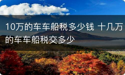 10万的车车船税多少钱 十几万的车车船税交多少