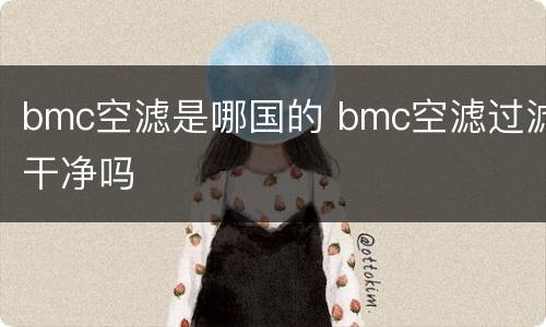 bmc空滤是哪国的 bmc空滤过滤干净吗