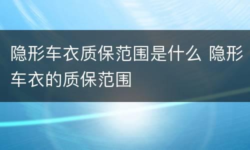 隐形车衣质保范围是什么 隐形车衣的质保范围