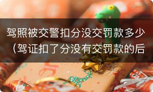 驾照被交警扣分没交罚款多少（驾证扣了分没有交罚款的后果）