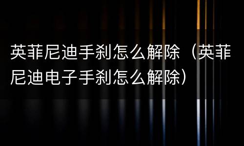 英菲尼迪手刹怎么解除（英菲尼迪电子手刹怎么解除）