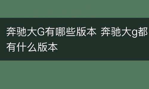 奔驰大G有哪些版本 奔驰大g都有什么版本