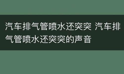汽车排气管喷水还突突 汽车排气管喷水还突突的声音