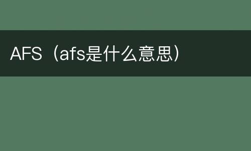 AFS（afs是什么意思）