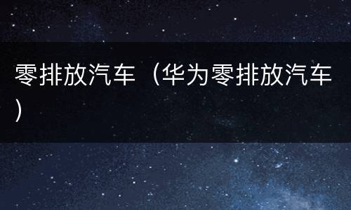 零排放汽车（华为零排放汽车）