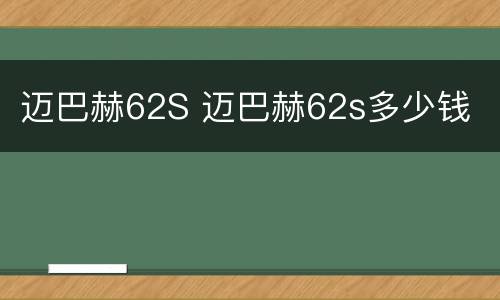 迈巴赫62S 迈巴赫62s多少钱
