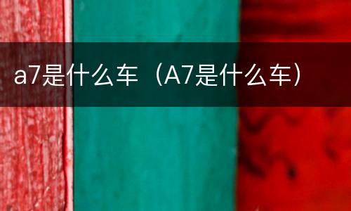 a7是什么车（A7是什么车）