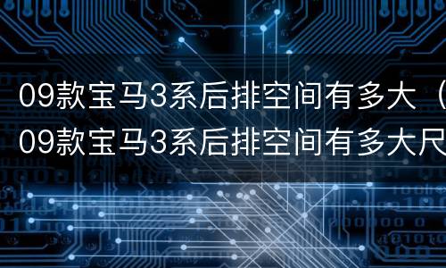 09款宝马3系后排空间有多大（09款宝马3系后排空间有多大尺寸）