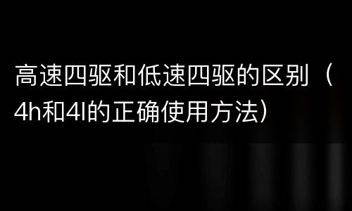 高速四驱和低速四驱的区别（4h和4l的正确使用方法）