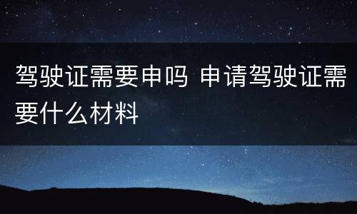 驾驶证需要申吗 申请驾驶证需要什么材料