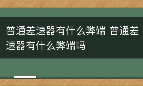普通差速器有什么弊端 普通差速器有什么弊端吗