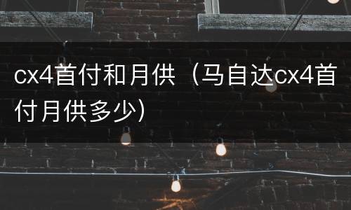 cx4首付和月供（马自达cx4首付月供多少）