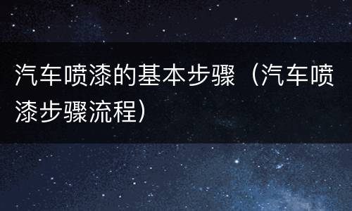 汽车喷漆的基本步骤（汽车喷漆步骤流程）