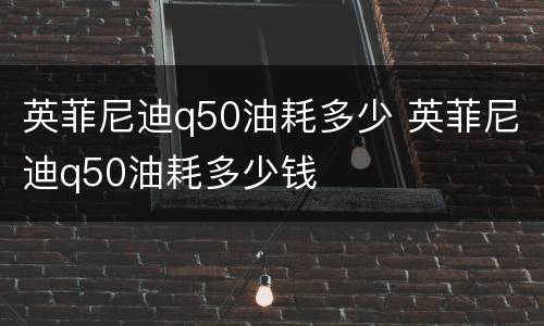 英菲尼迪q50油耗多少 英菲尼迪q50油耗多少钱