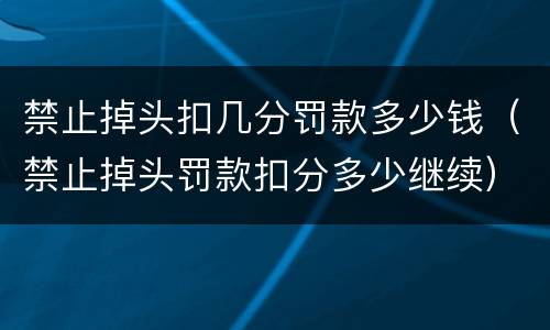禁止掉头扣几分罚款多少钱（禁止掉头罚款扣分多少继续）