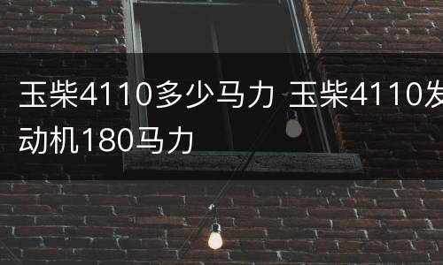 玉柴4110多少马力 玉柴4110发动机180马力