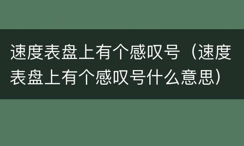 速度表盘上有个感叹号（速度表盘上有个感叹号什么意思）