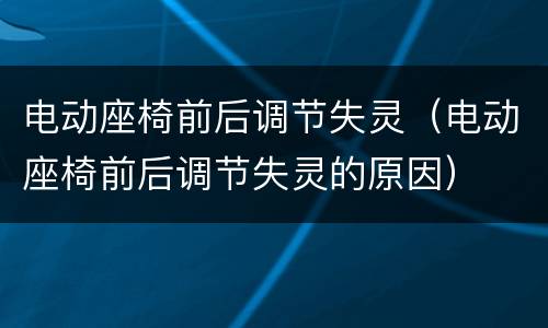 电动座椅前后调节失灵（电动座椅前后调节失灵的原因）