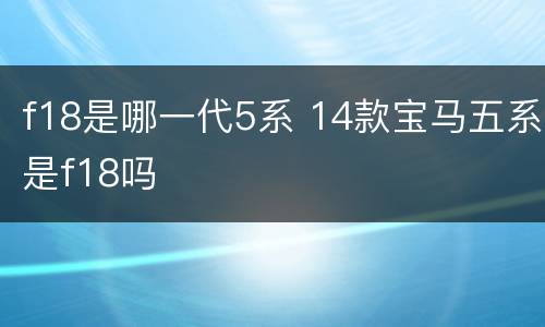 f18是哪一代5系 14款宝马五系是f18吗