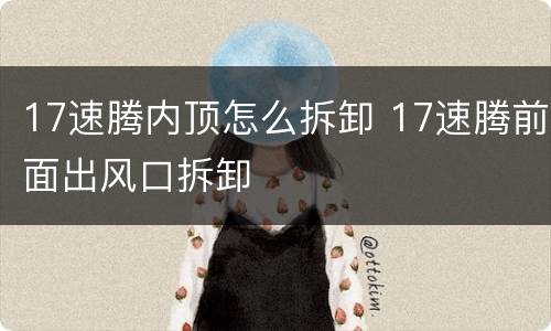 17速腾内顶怎么拆卸 17速腾前面出风口拆卸