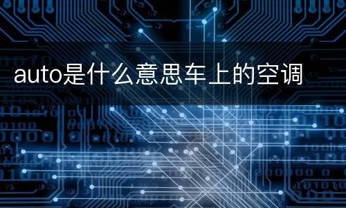 auto是什么意思车上的空调