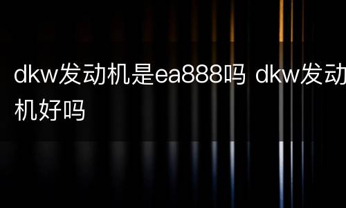 dkw发动机是ea888吗 dkw发动机好吗