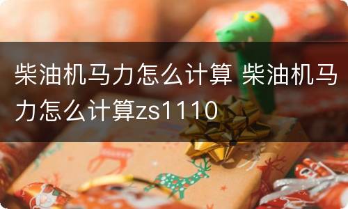 柴油机马力怎么计算 柴油机马力怎么计算zs1110
