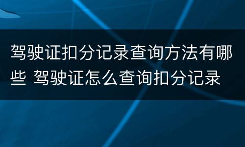 驾驶证扣分记录查询方法有哪些 驾驶证怎么查询扣分记录