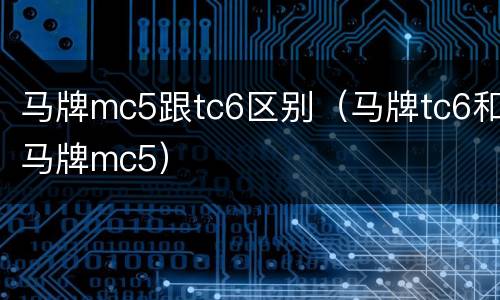马牌mc5跟tc6区别（马牌tc6和马牌mc5）