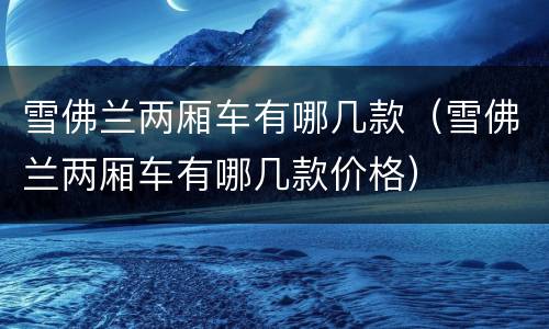 雪佛兰两厢车有哪几款（雪佛兰两厢车有哪几款价格）