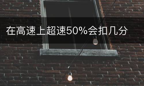在高速上超速50%会扣几分