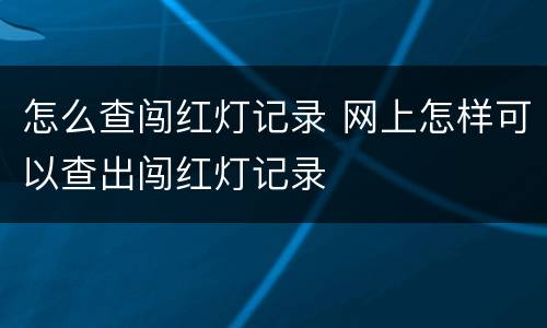 怎么查闯红灯记录 网上怎样可以查出闯红灯记录