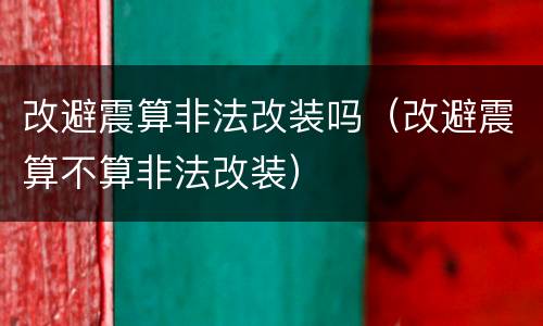 改避震算非法改装吗（改避震算不算非法改装）