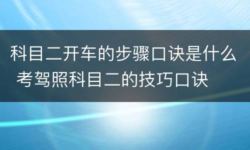 科目二开车的步骤口诀是什么 考驾照科目二的技巧口诀