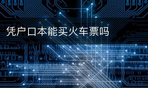 凭户口本能买火车票吗