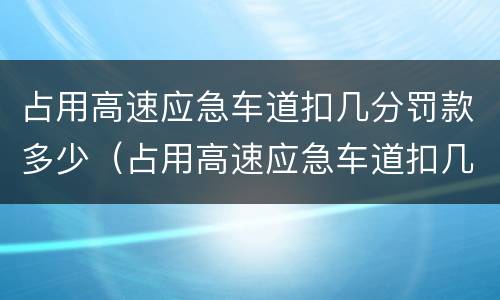 占用高速应急车道扣几分罚款多少（占用高速应急车道扣几分罚款多少）
