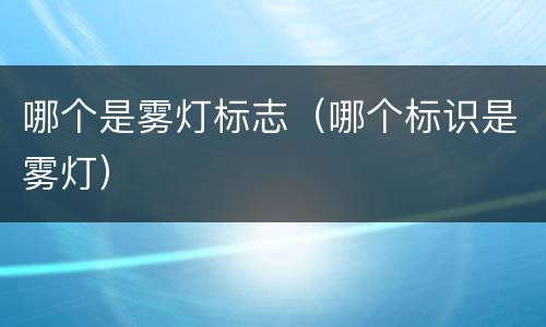 哪个是雾灯标志（哪个标识是雾灯）