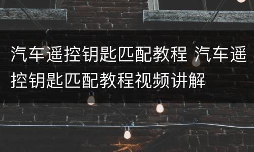 汽车遥控钥匙匹配教程 汽车遥控钥匙匹配教程视频讲解