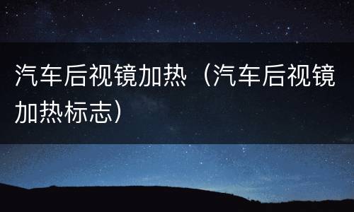 汽车后视镜加热（汽车后视镜加热标志）