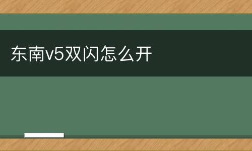 东南v5双闪怎么开