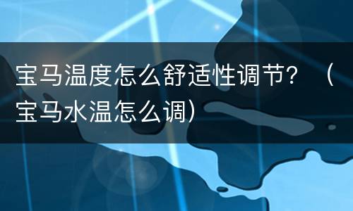 宝马温度怎么舒适性调节？（宝马水温怎么调）