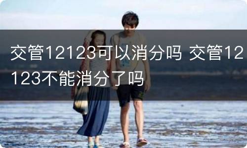 交管12123可以消分吗 交管12123不能消分了吗