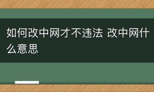 如何改中网才不违法 改中网什么意思