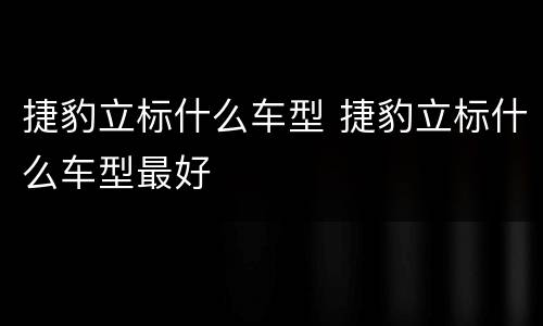 捷豹立标什么车型 捷豹立标什么车型最好