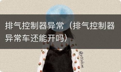 排气控制器异常（排气控制器异常车还能开吗）