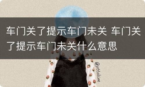 车门关了提示车门未关 车门关了提示车门未关什么意思