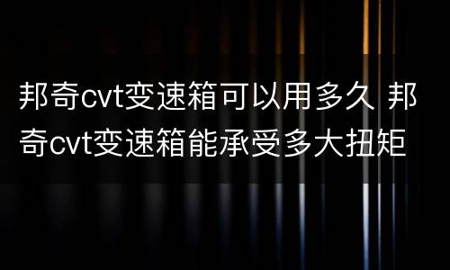 邦奇cvt变速箱可以用多久 邦奇cvt变速箱能承受多大扭矩